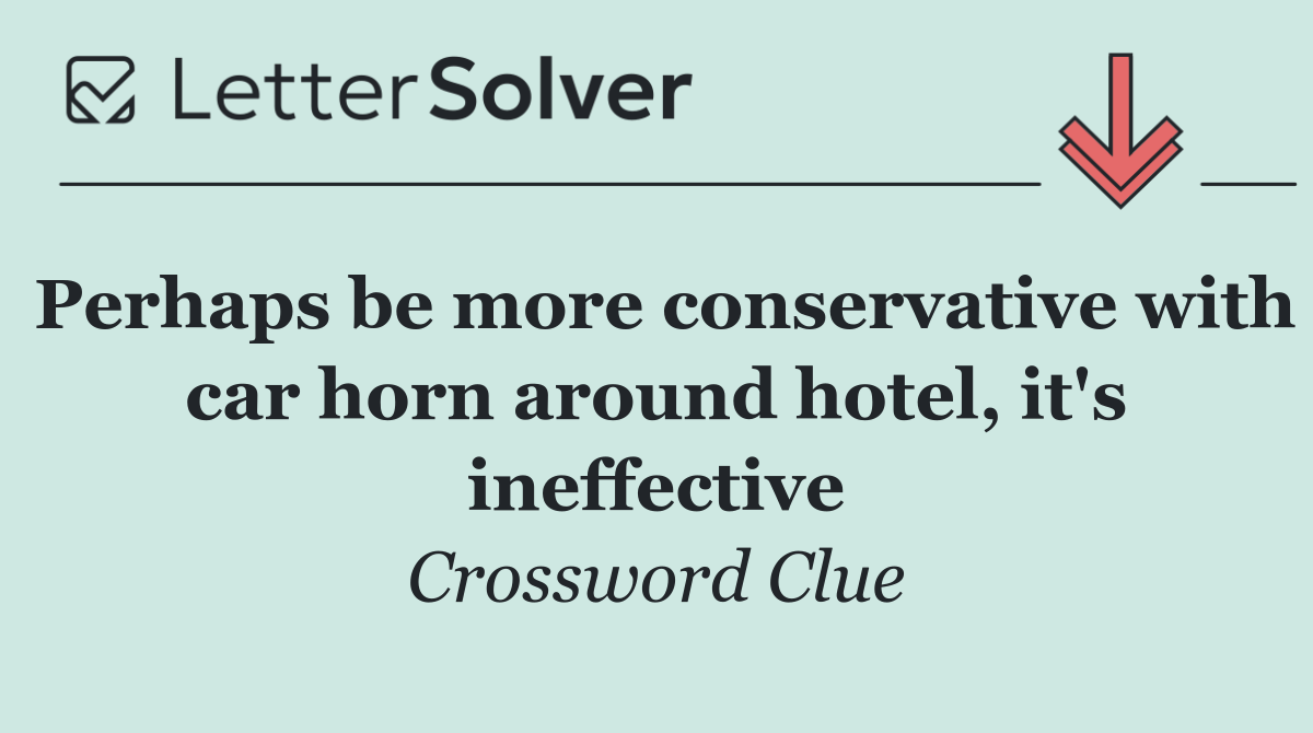 Perhaps be more conservative with car horn around hotel, it's ineffective