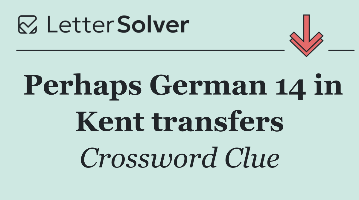 Perhaps German 14 in Kent transfers