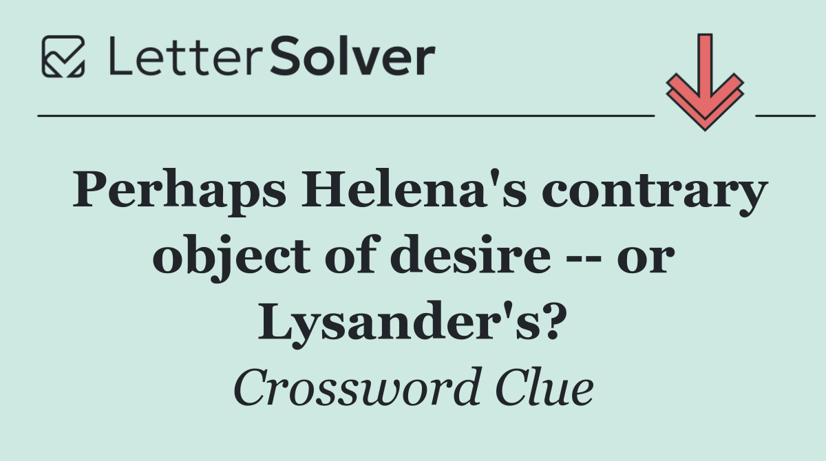 Perhaps Helena's contrary object of desire    or Lysander's?