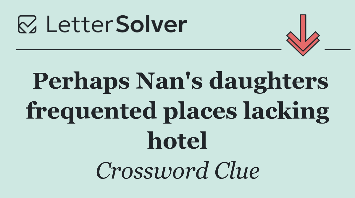 Perhaps Nan's daughters frequented places lacking hotel