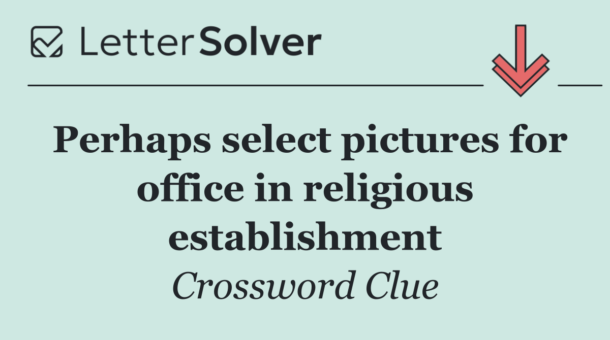 Perhaps select pictures for office in religious establishment