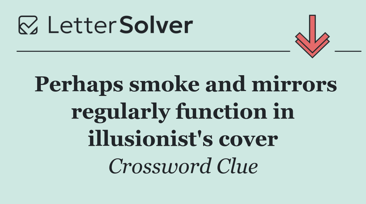 Perhaps smoke and mirrors regularly function in illusionist's cover