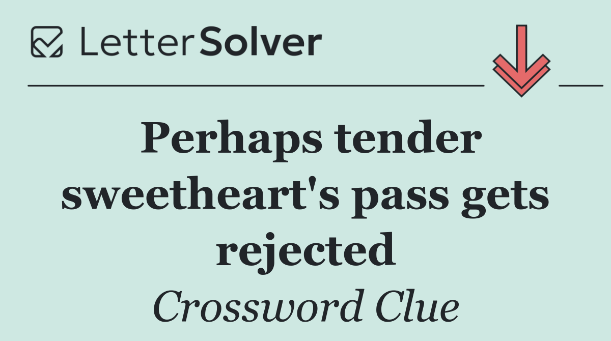 Perhaps tender sweetheart's pass gets rejected