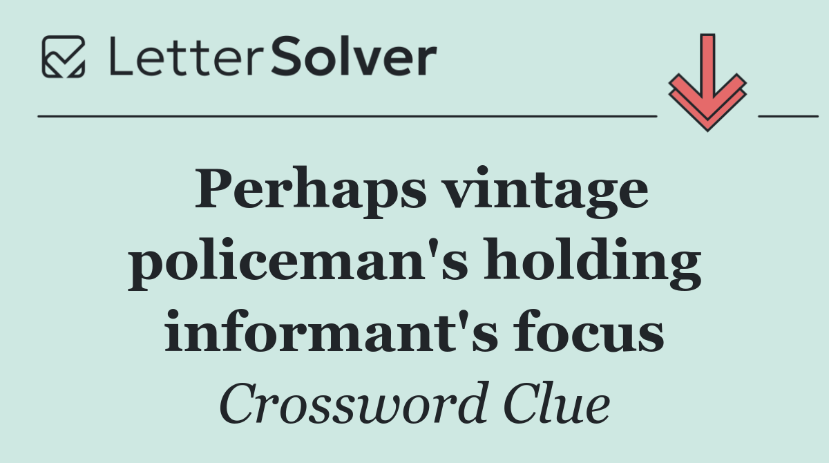 Perhaps vintage policeman's holding informant's focus