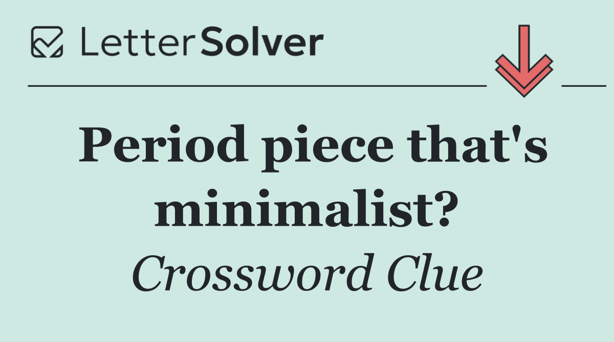 Period piece that's minimalist?