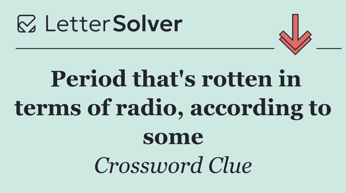 Period that's rotten in terms of radio, according to some