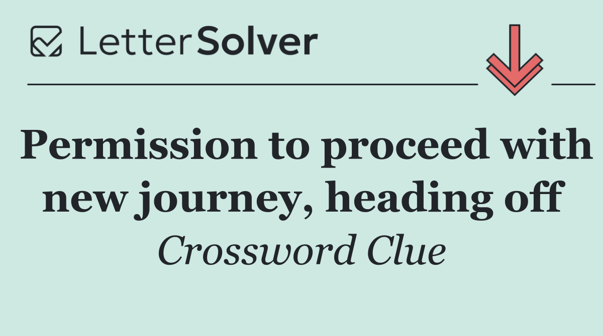 Permission to proceed with new journey, heading off