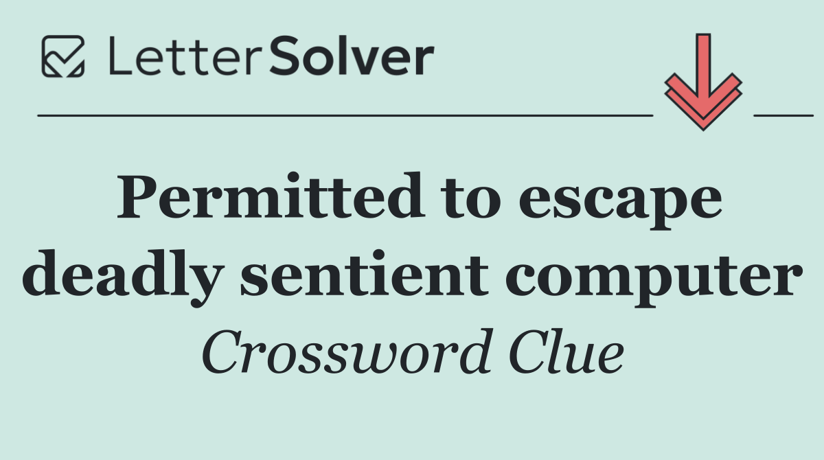 Permitted to escape deadly sentient computer