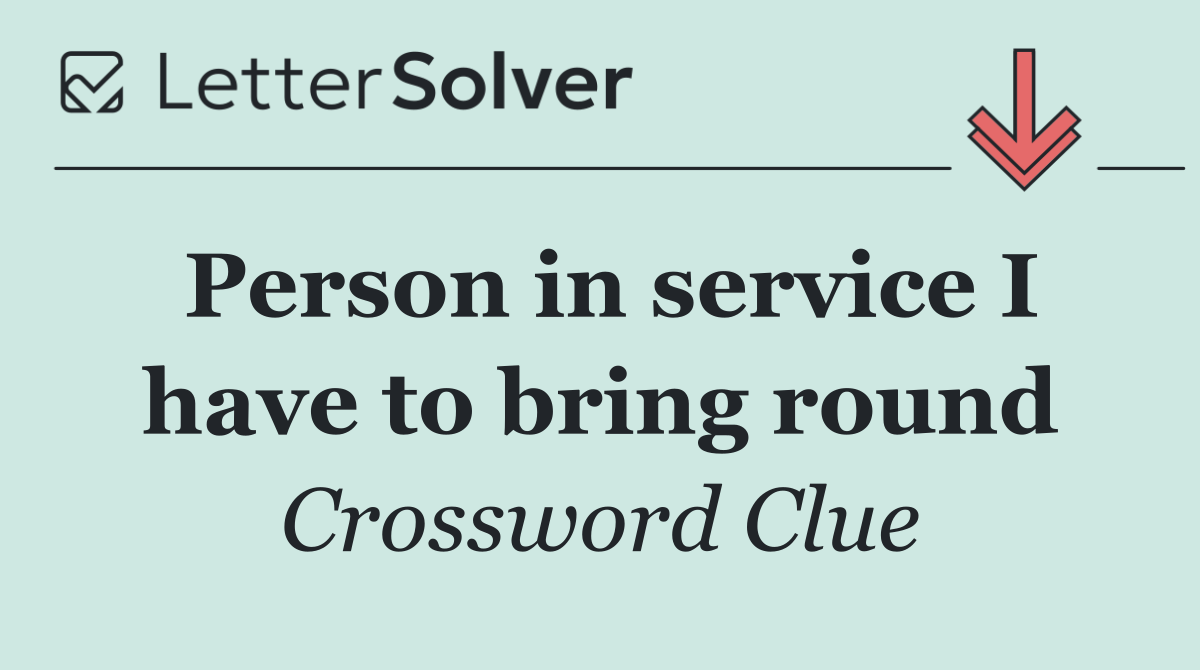 Person in service I have to bring round