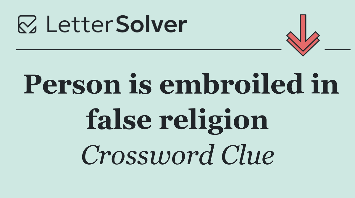 Person is embroiled in false religion