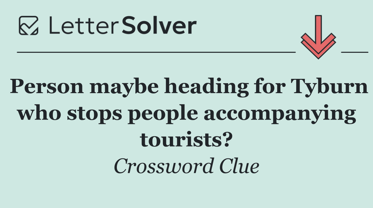 Person maybe heading for Tyburn who stops people accompanying tourists?