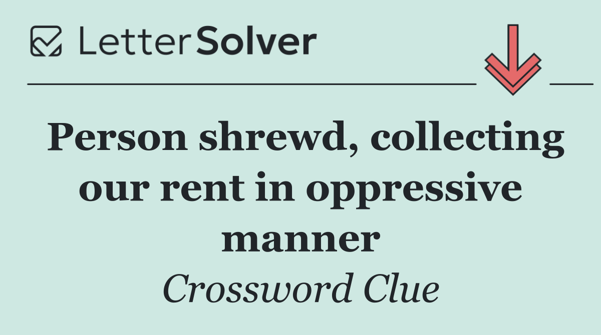 Person shrewd, collecting our rent in oppressive manner