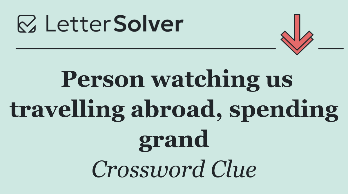 Person watching us travelling abroad, spending grand