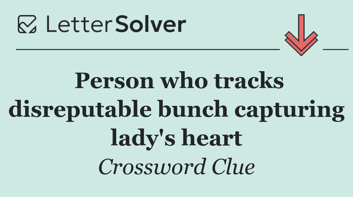 Person who tracks disreputable bunch capturing lady's heart