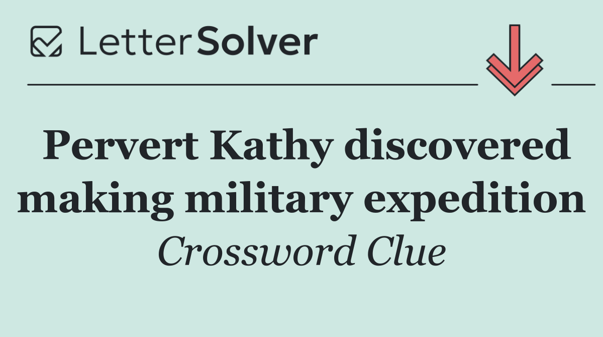 Pervert Kathy discovered making military expedition