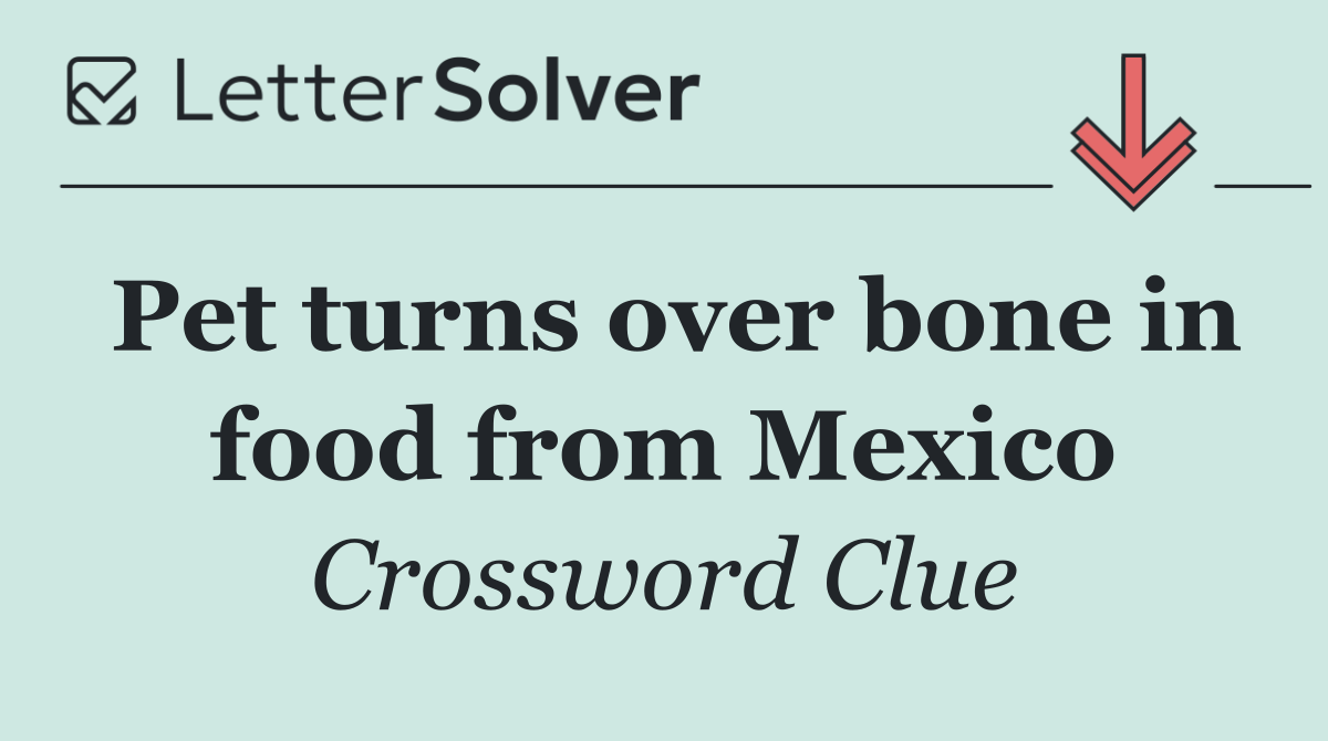 Pet turns over bone in food from Mexico