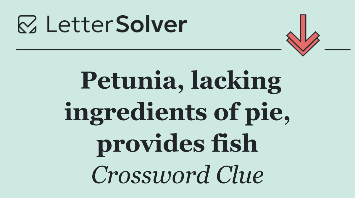 Petunia, lacking ingredients of pie, provides fish