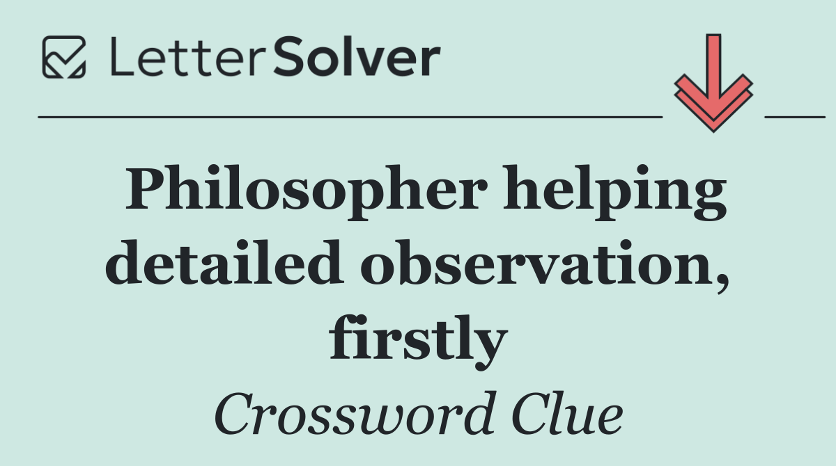Philosopher helping detailed observation, firstly