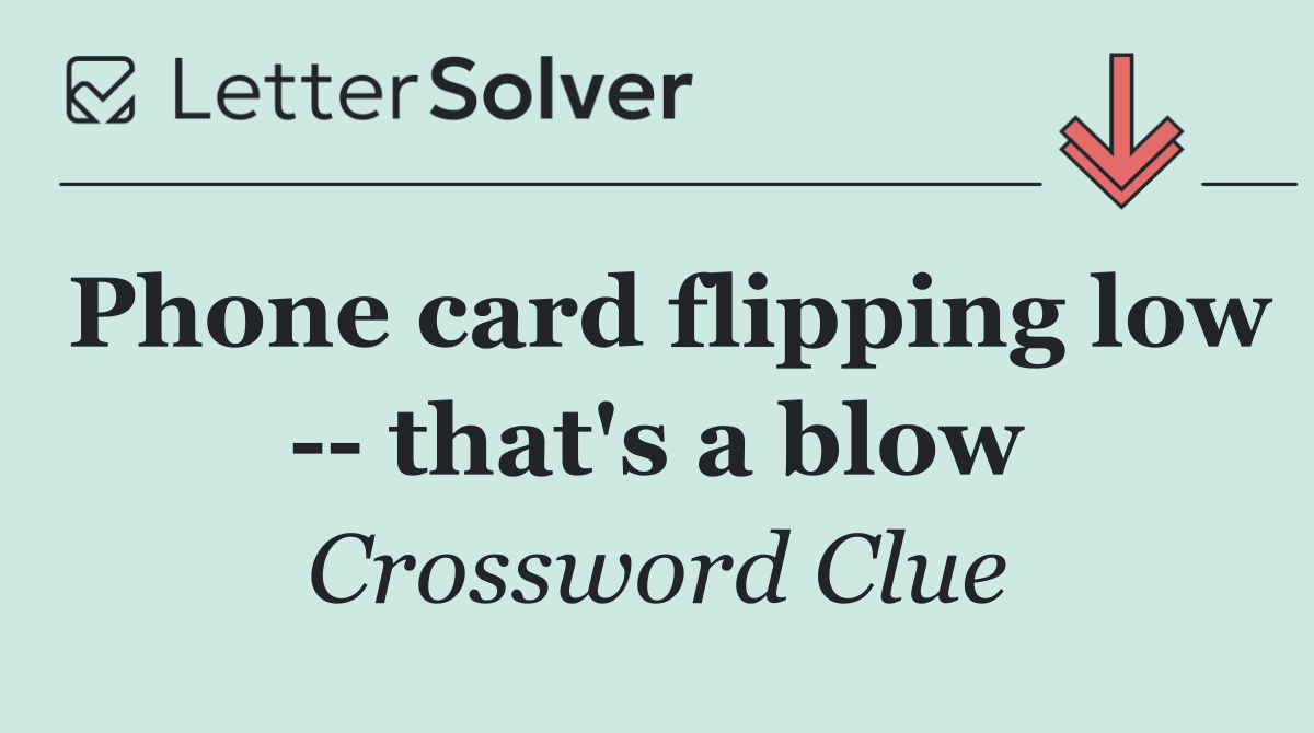 Phone card flipping low    that's a blow