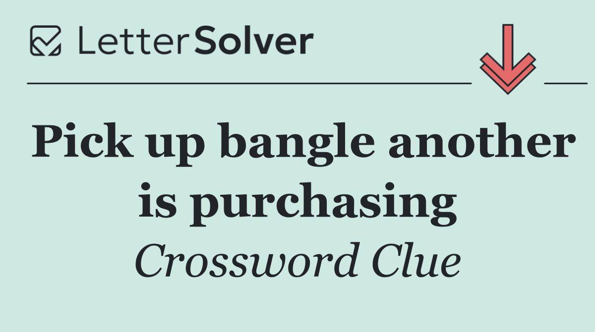 Pick up bangle another is purchasing