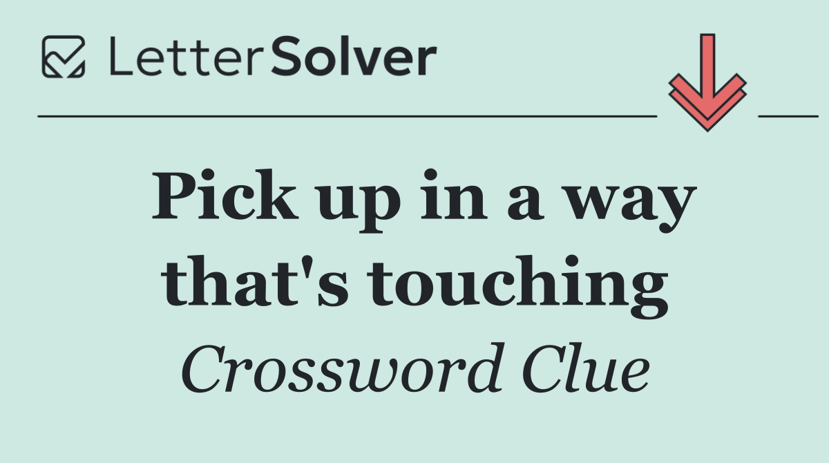 Pick up in a way that's touching