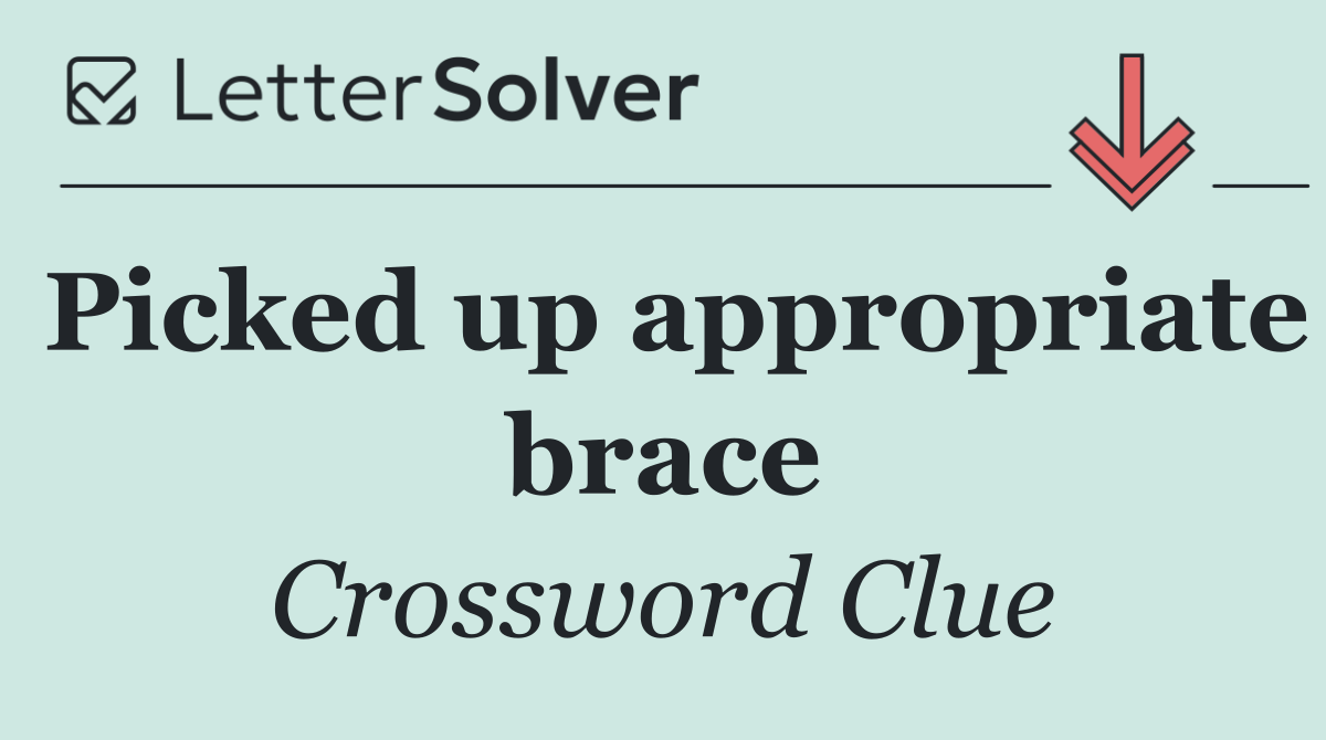 Picked up appropriate brace