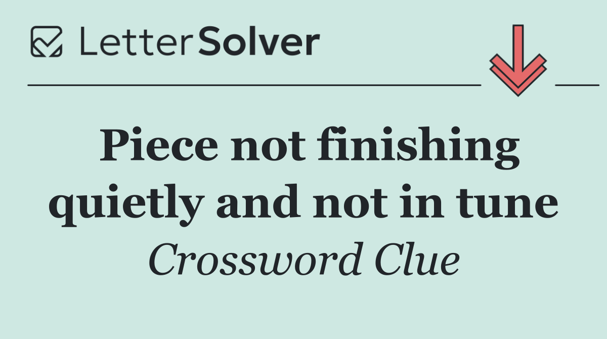 Piece not finishing quietly and not in tune