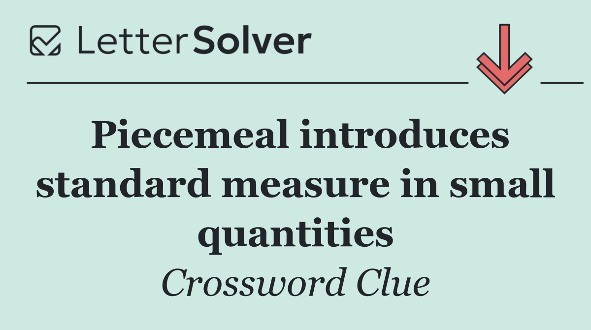 Piecemeal introduces standard measure in small quantities
