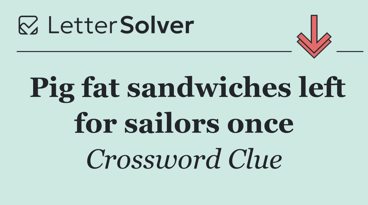 Pig fat sandwiches left for sailors once