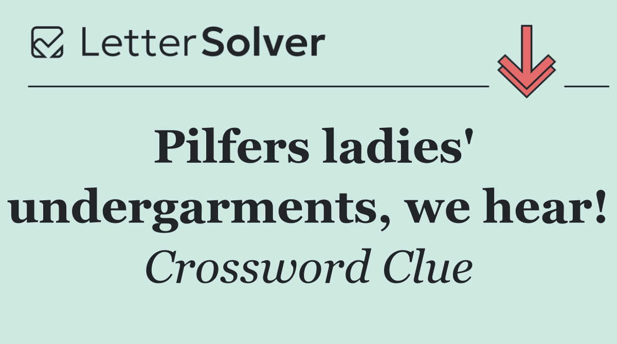 Pilfers ladies' undergarments, we hear!