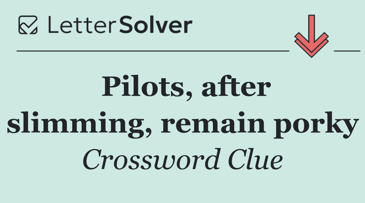 Pilots, after slimming, remain porky