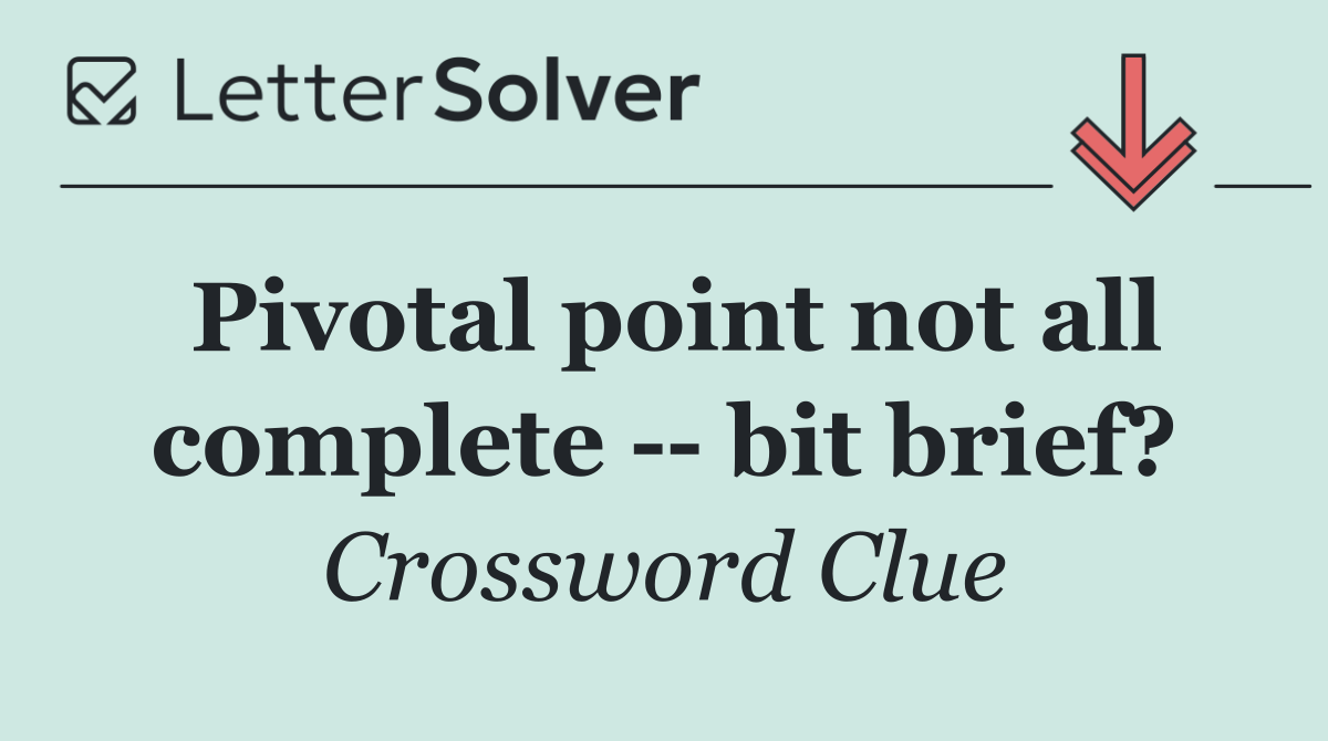 Pivotal point not all complete    bit brief?