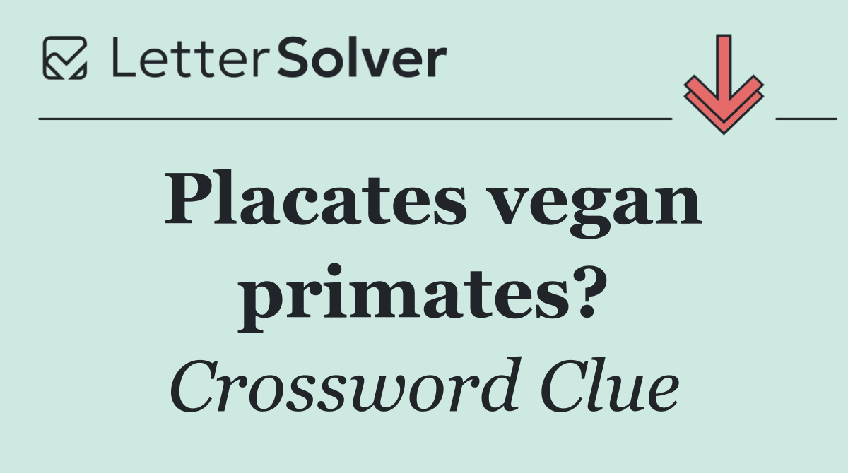 Placates vegan primates?