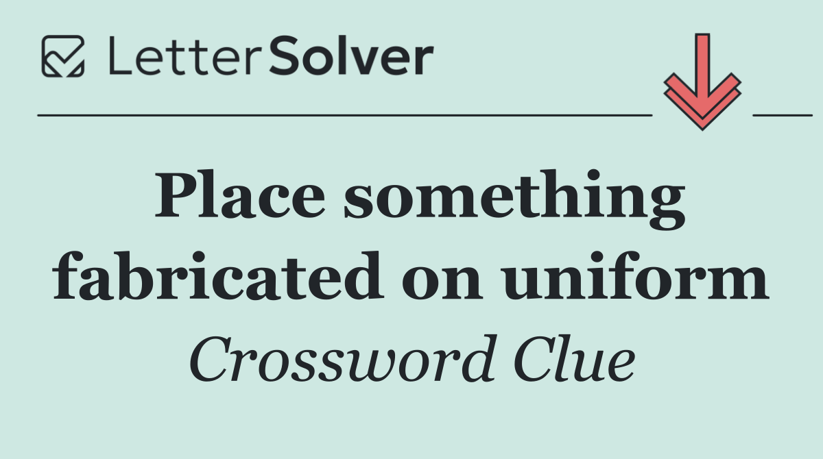 Place something fabricated on uniform