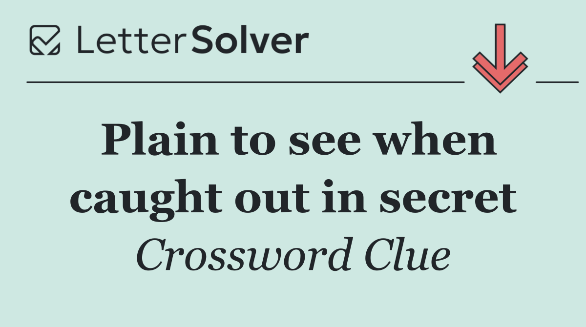 Plain to see when caught out in secret