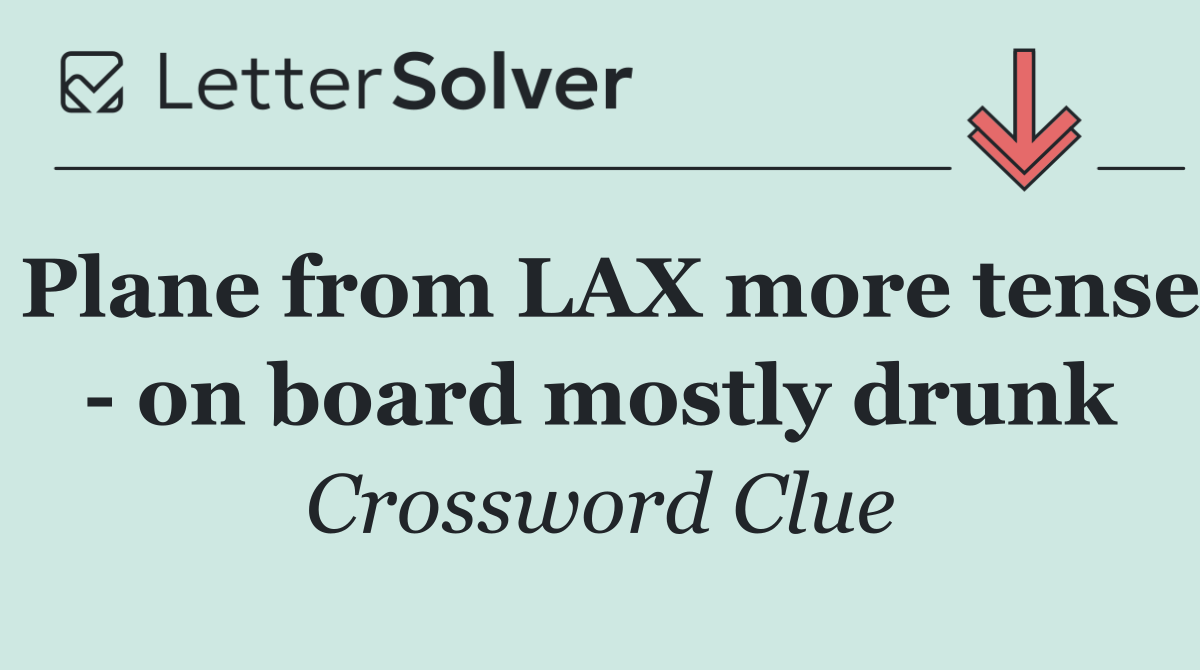 Plane from LAX more tense   on board mostly drunk