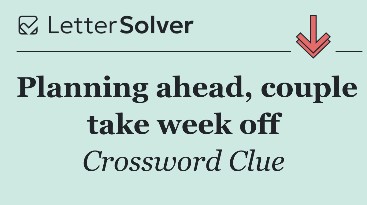 Planning ahead, couple take week off