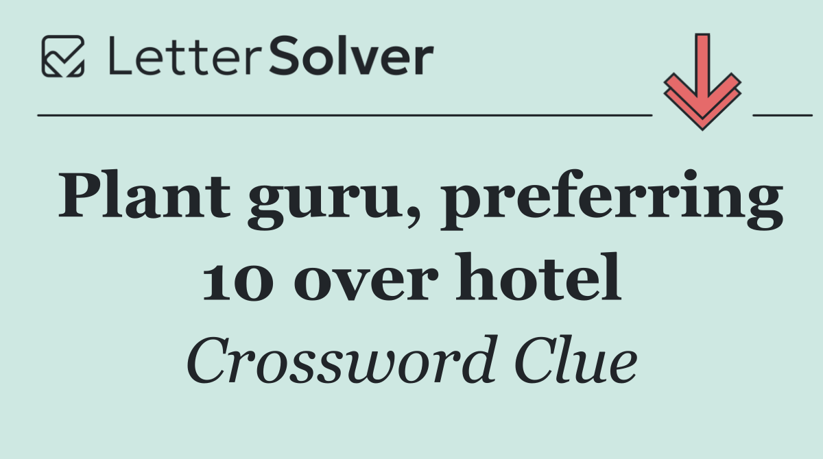 Plant guru, preferring 10 over hotel