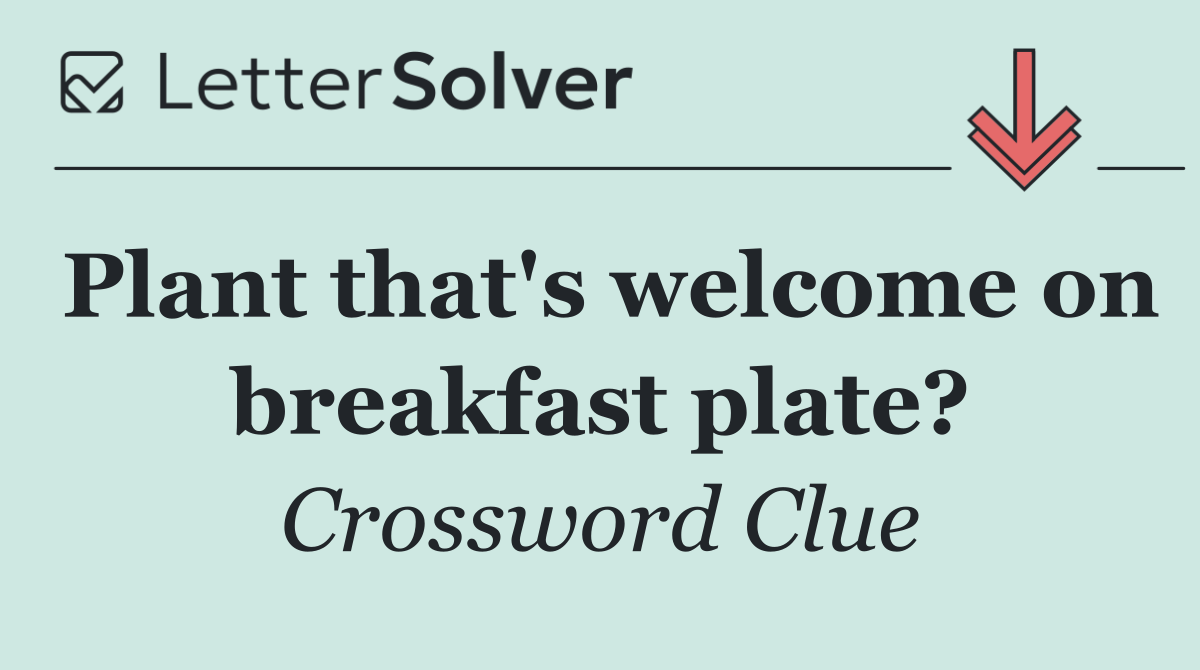 Plant that's welcome on breakfast plate?