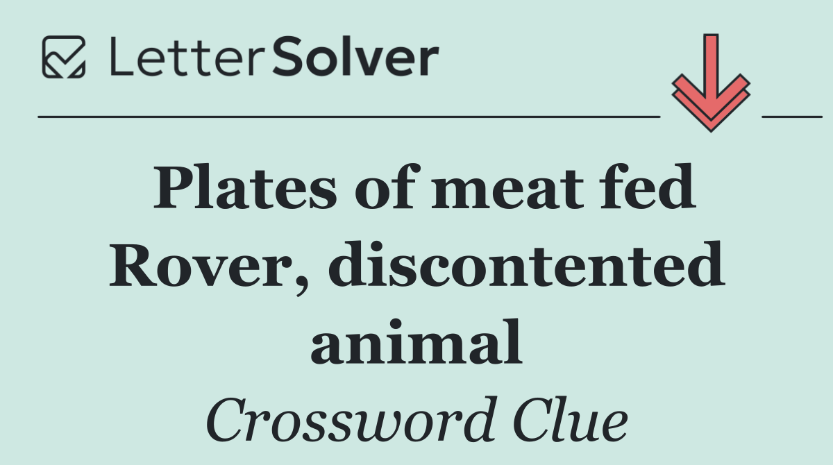 Plates of meat fed Rover, discontented animal
