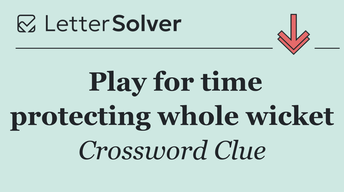 Play for time protecting whole wicket