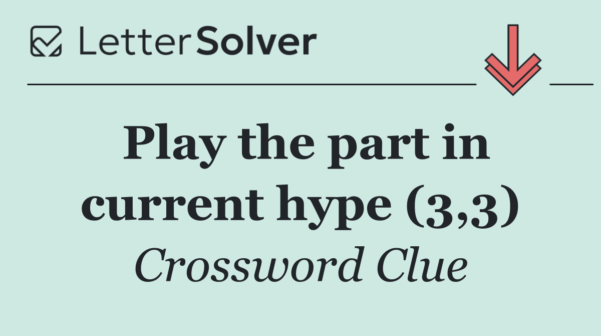 Play the part in current hype (3,3)