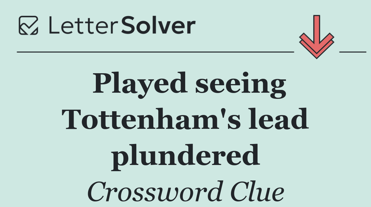 Played seeing Tottenham's lead plundered