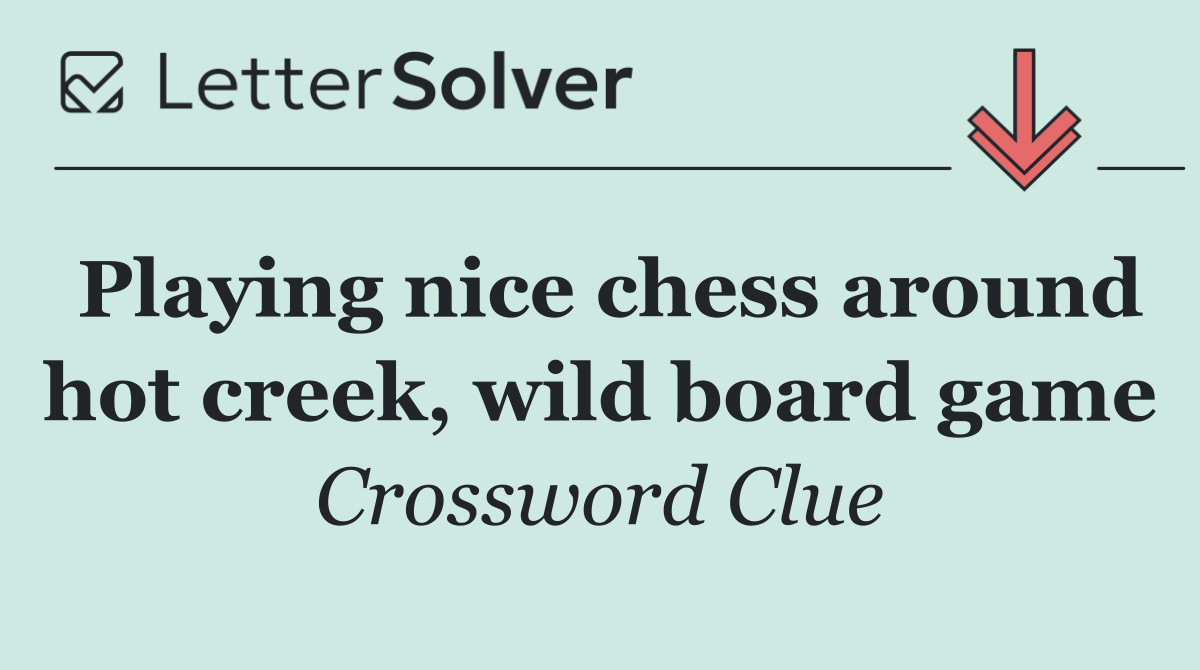 Playing nice chess around hot creek, wild board game