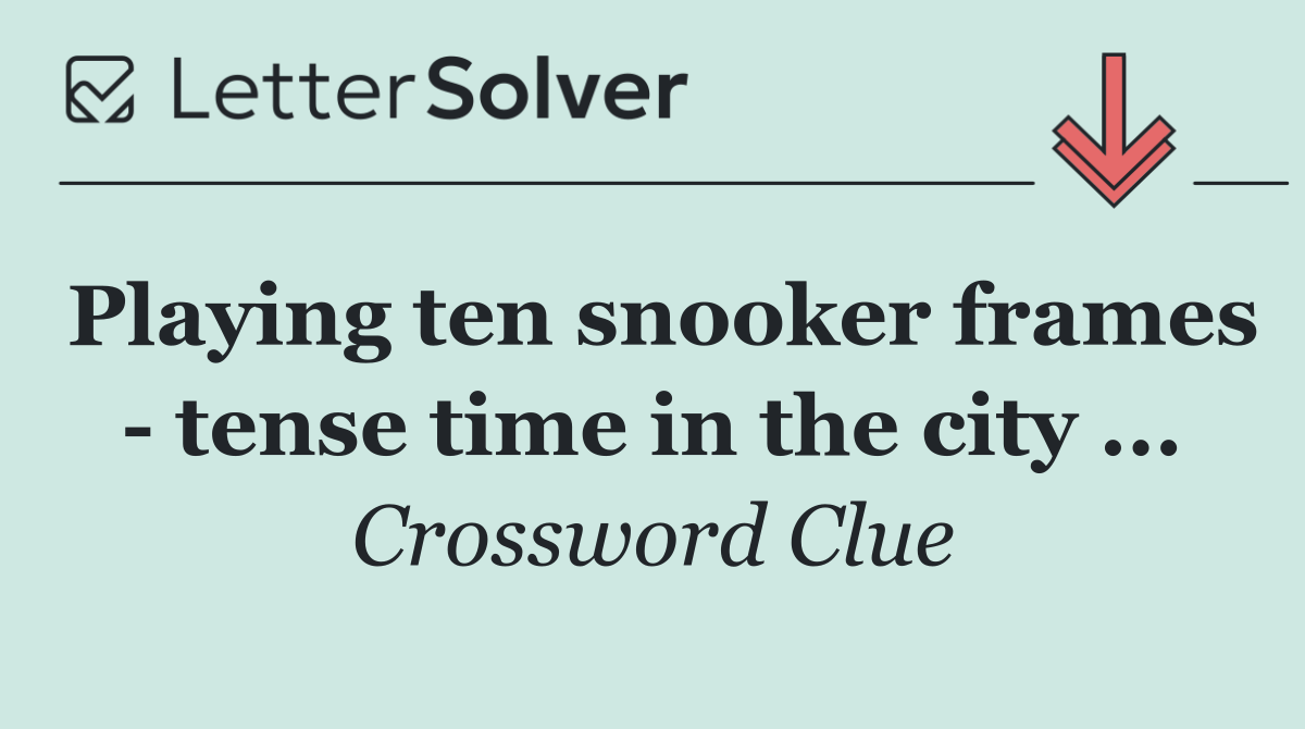 Playing ten snooker frames   tense time in the city ...
