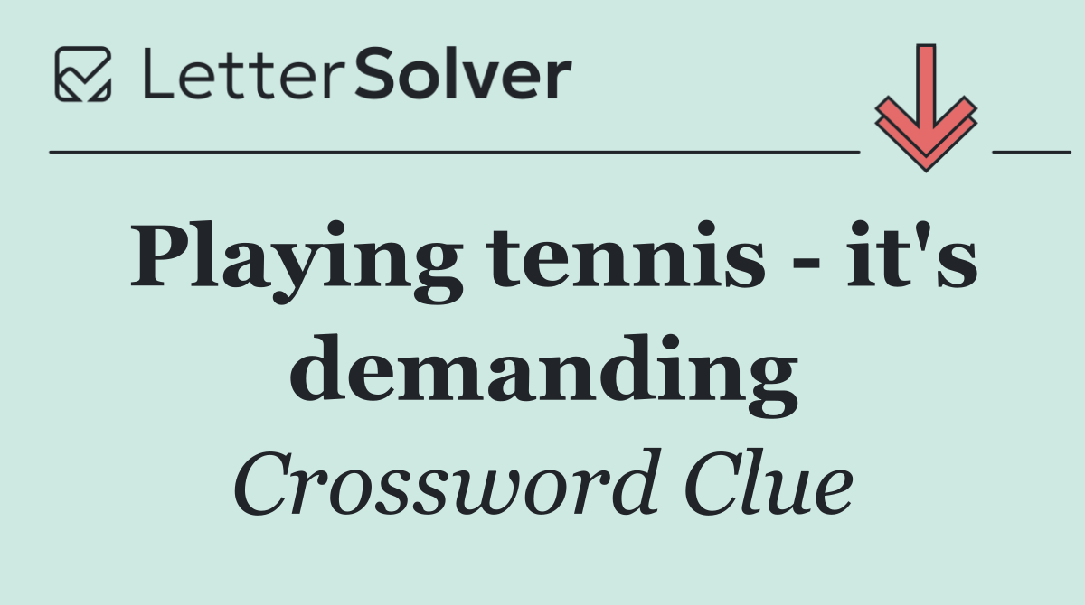 Playing tennis   it's demanding