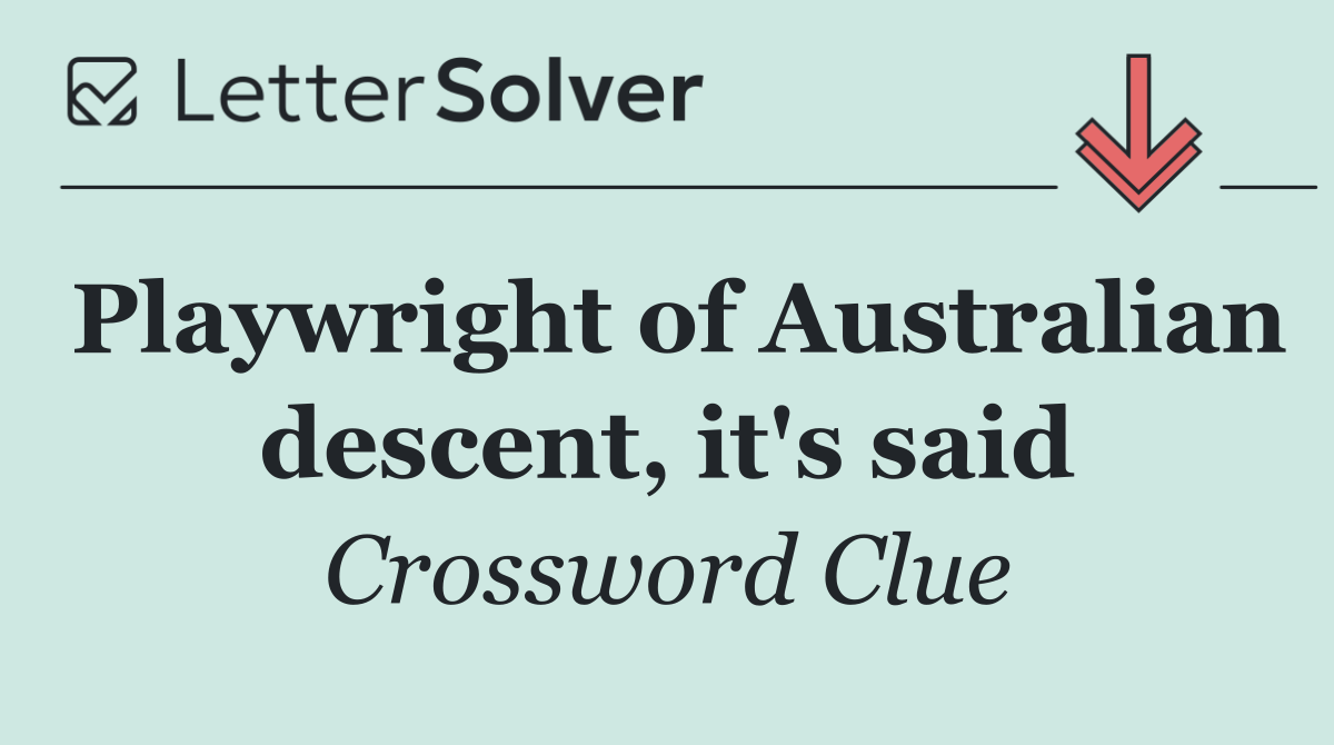 Playwright of Australian descent, it's said
