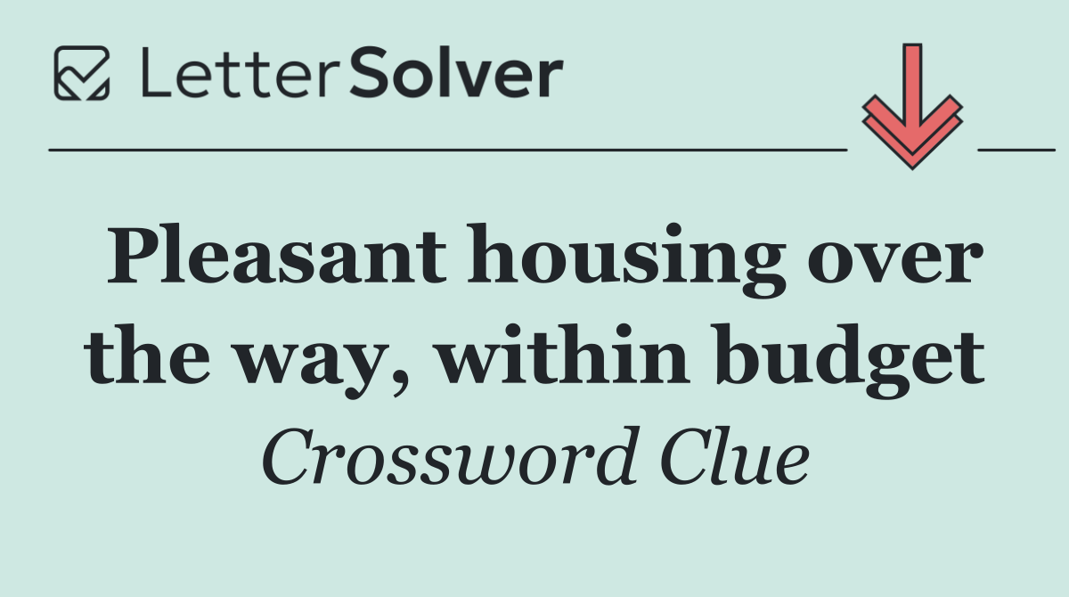 Pleasant housing over the way, within budget