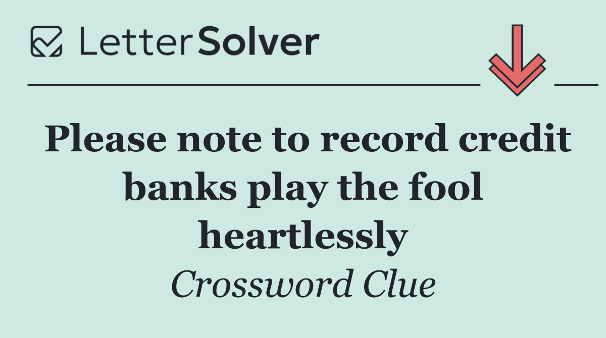 Please note to record credit banks play the fool heartlessly