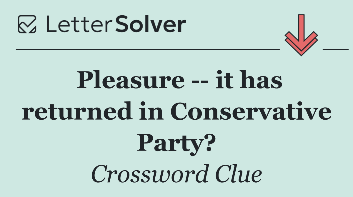 Pleasure    it has returned in Conservative Party?